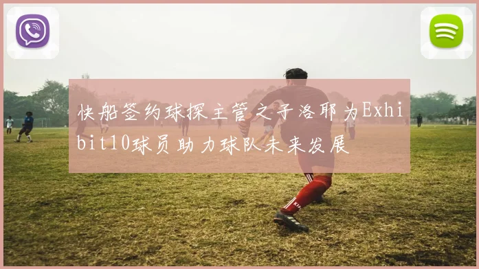 快船签约球探主管之子洛耶为Exhibit10球员助力球队未来发展